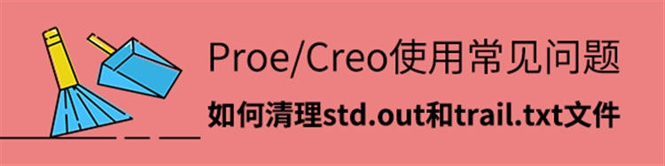Proe/Creo使用常见问题-如何清理std.out和trail.txt文件